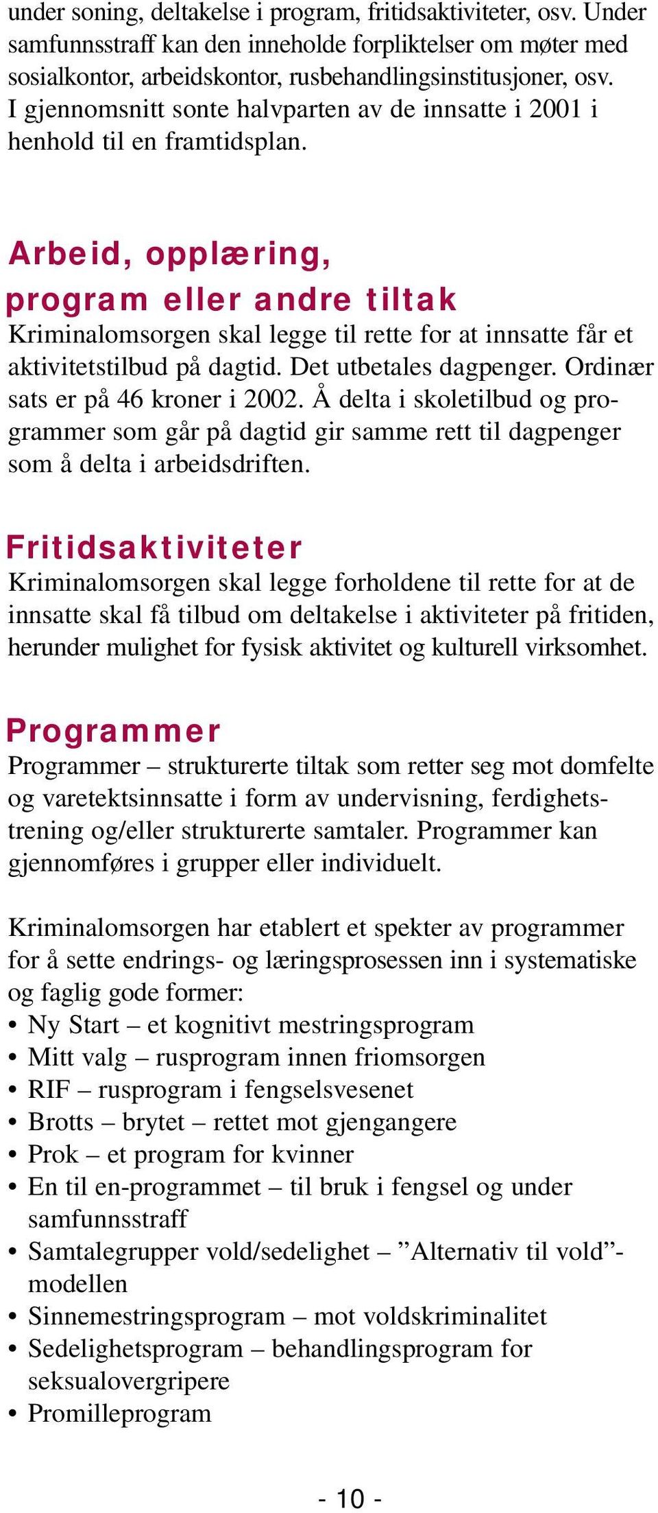 Arbeid, opplæring, program eller andre tiltak Kriminalomsorgen skal legge til rette for at innsatte får et aktivitetstilbud på dagtid. Det utbetales dagpenger. Ordinær sats er på 46 kroner i 2002.