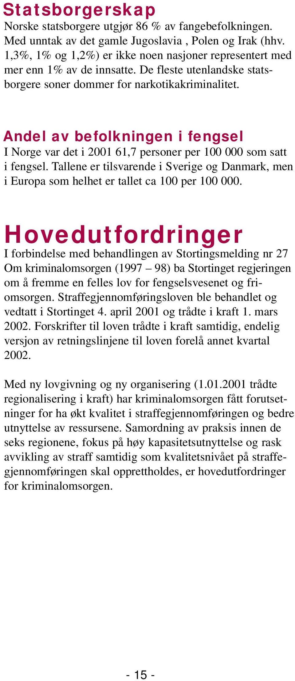 Andel av befolkningen i fengsel I Norge var det i 2001 61,7 personer per 100 000 som satt i fengsel. Tallene er tilsvarende i Sverige og Danmark, men i Europa som helhet er tallet ca 100 per 100 000.