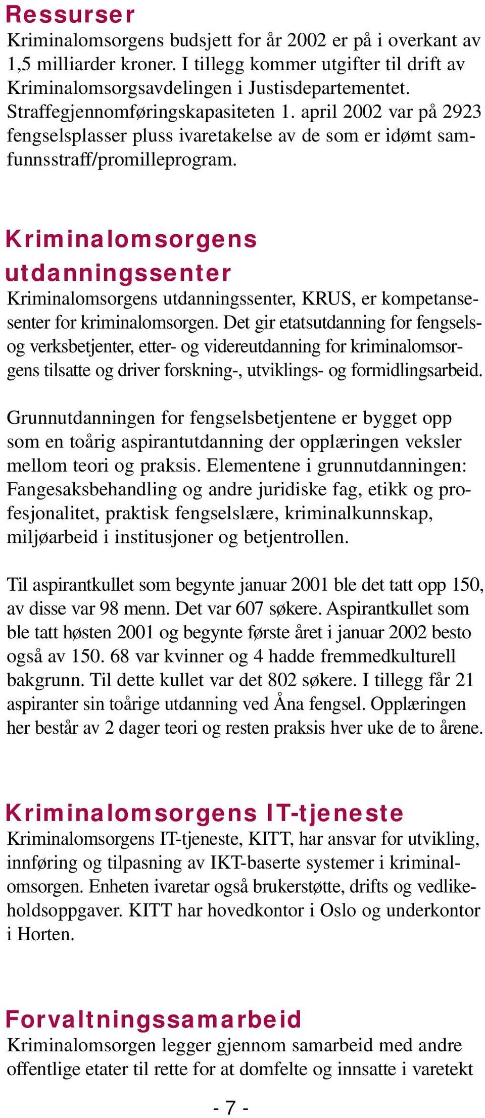 Kriminalomsorgens utdanningssenter Kriminalomsorgens utdanningssenter, KRUS, er kompetansesenter for kriminalomsorgen.