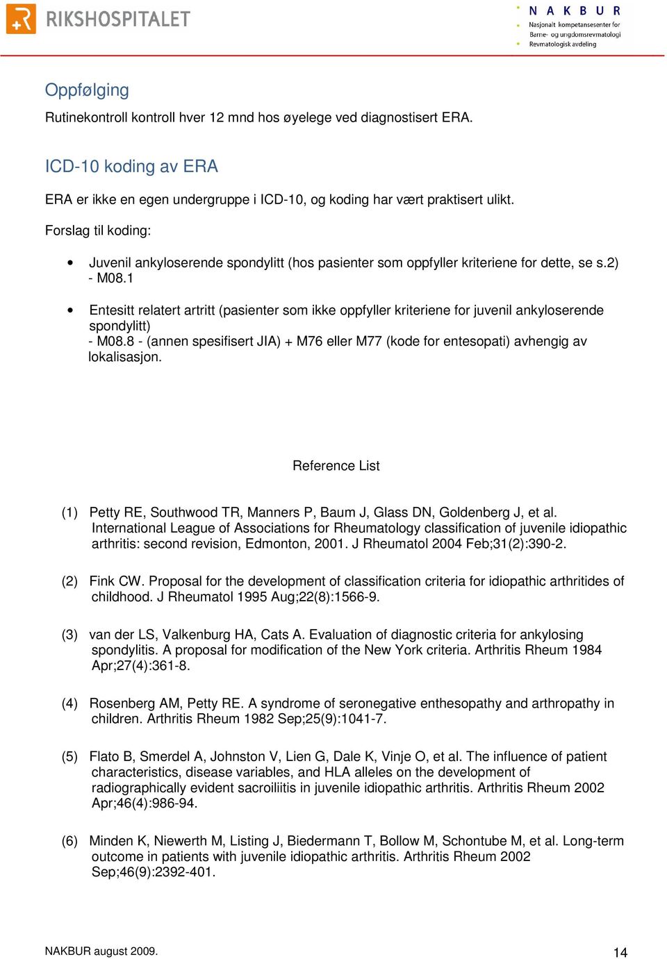 1 Entesitt relatert artritt (pasienter som ikke oppfyller kriteriene for juvenil ankyloserende spondylitt) - M08.