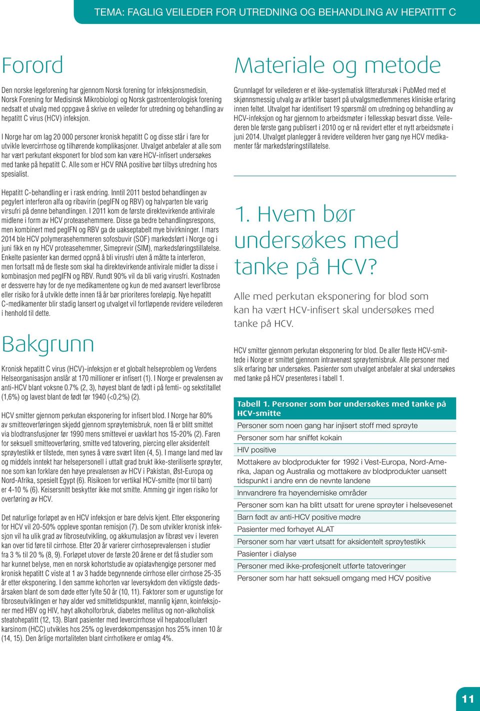 I Norge har om lag 20 000 personer kronisk hepatitt C og disse står i fare for utvikle levercirrhose og tilhørende komplikasjoner.
