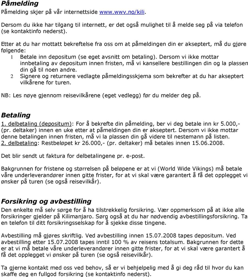 Dersom vi ikke mottar innbetaling av depositum innen fristen, må vi kansellere bestillingen din og la plassen din gå til noen andre.