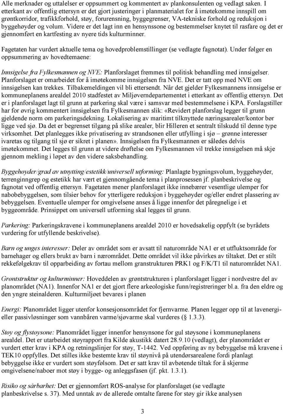 reduksjon i byggehøyder og volum. Videre er det lagt inn en hensynssone og bestemmelser knytet til rasfare og det er gjennomført en kartfesting av nyere tids kulturminner.