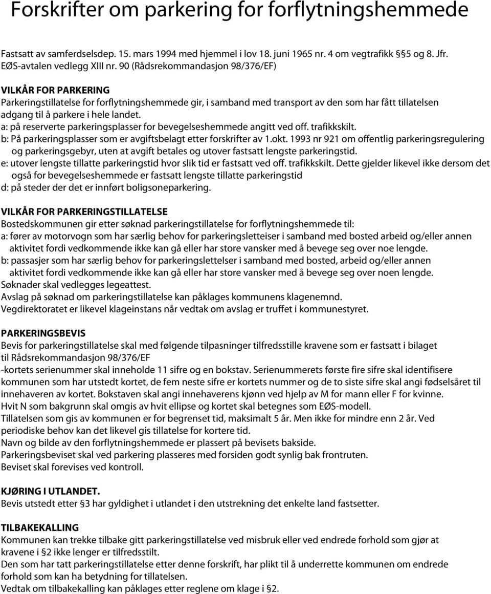 a: på reserverte parkeringsplasser for bevegelseshemmede angitt ved off. trafikkskilt. b: På parkeringsplasser som er avgiftsbelagt etter forskrifter av 1.okt.