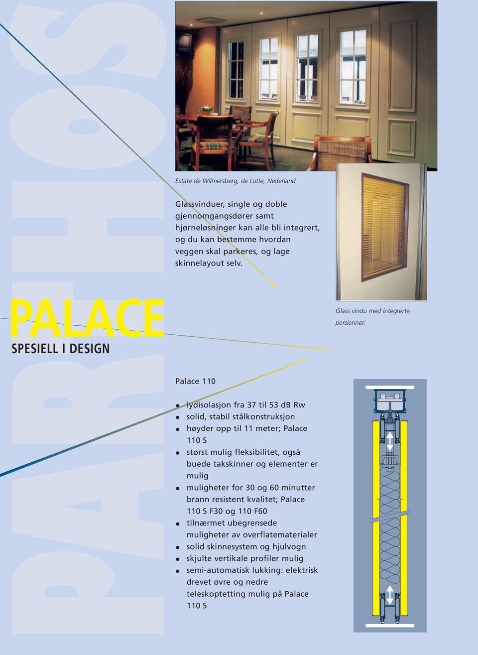 Palace 110 lydisolasjon fra 37 til 53 db Rw solid, stabil stålkonstruksjon høyder opp til 11 meter; Palace 110 S størst mulig fleksibilitet, også buede takskinner og elementer er mulig