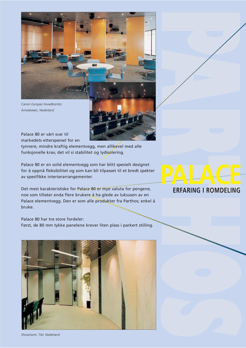 Palace 80 er en solid elementvegg som har blitt spesielt designet for å oppnå fleksibilitet og som kan bli tilpasset til et bredt spekter av spesifikke interiørarrangementer.
