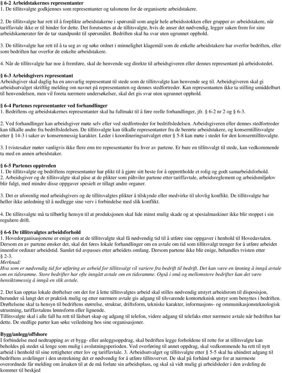 Det forutsettes at de tillitsvalgte, hvis de anser det nødvendig, legger saken frem for sine arbeidskamerater før de tar standpunkt til spørsmålet. Bedriften skal ha svar uten ugrunnet opphold. 3.