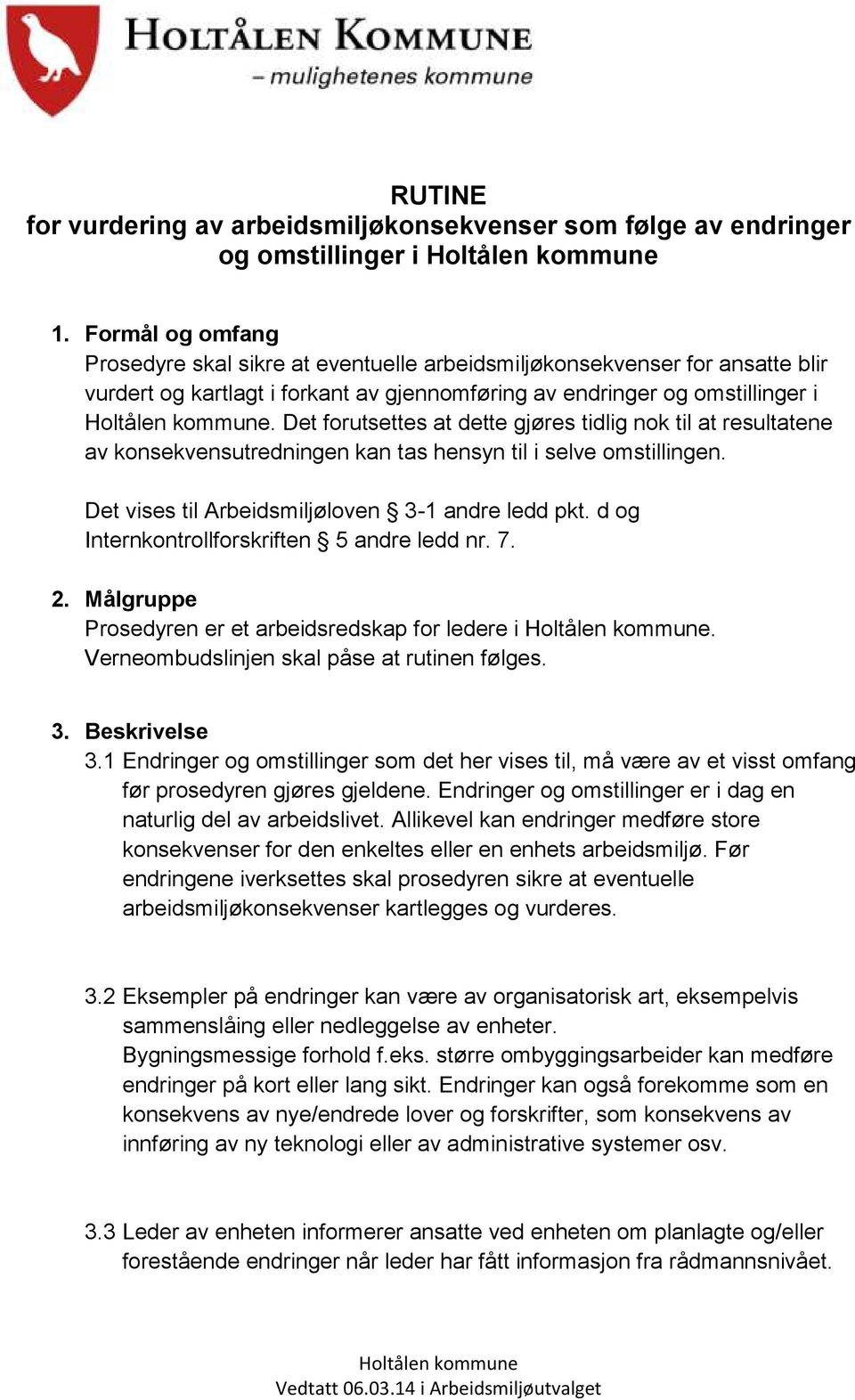 Det forutsettes at dette gjøres tidlig nok til at resultatene av konsekvensutredningen kan tas hensyn til i selve omstillingen. Det vises til Arbeidsmiljøloven 3-1 andre ledd pkt.