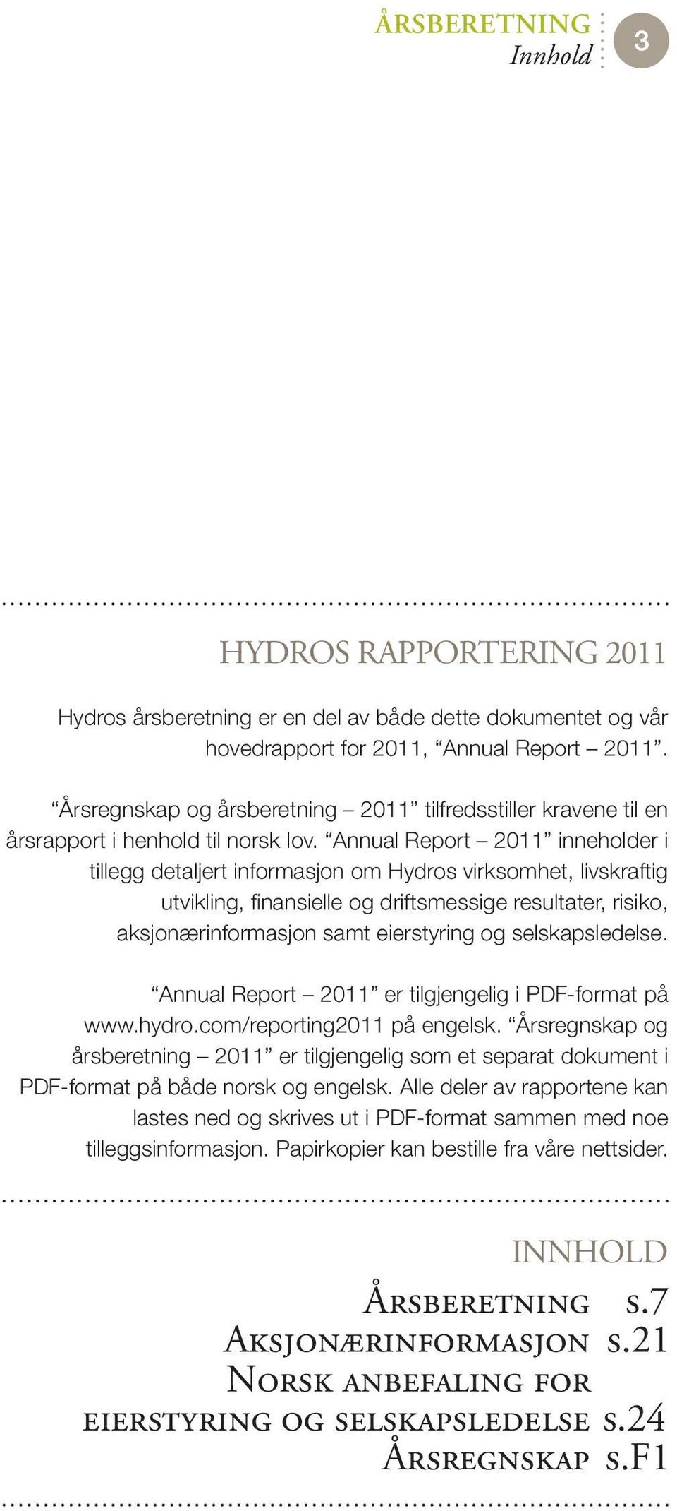 Annual Report 2011 inneholder i tillegg detaljert informasjon om Hydros virksomhet, livskraftig utvikling, finansielle og driftsmessige resultater, risiko, aksjonærinformasjon samt eierstyring og
