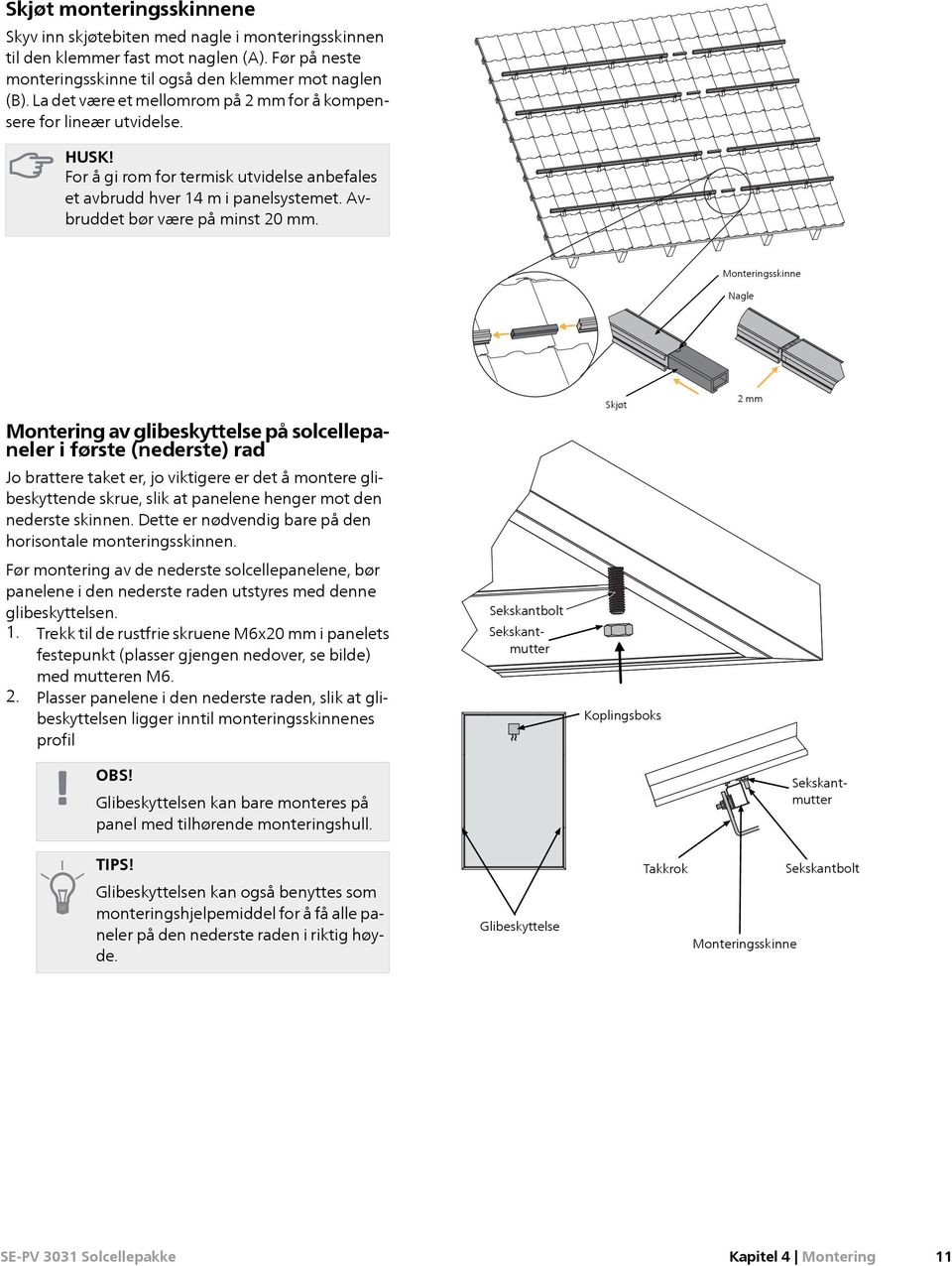Monteringsskinne Nagle Montering av glibeskyttelse på solcellepaneler i første (nederste) rad Jo brattere taket er, jo viktigere er det å montere glibeskyttende skrue, slik at panelene henger mot den