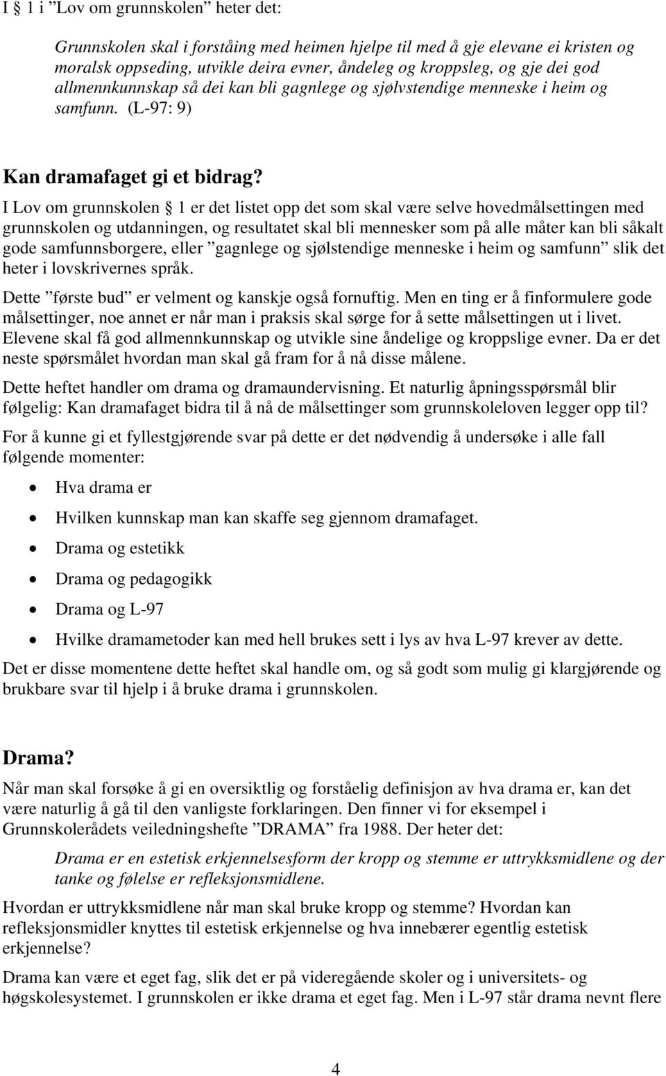 I Lov om grunnskolen 1 er det listet opp det som skal være selve hovedmålsettingen med grunnskolen og utdanningen, og resultatet skal bli mennesker som på alle måter kan bli såkalt gode