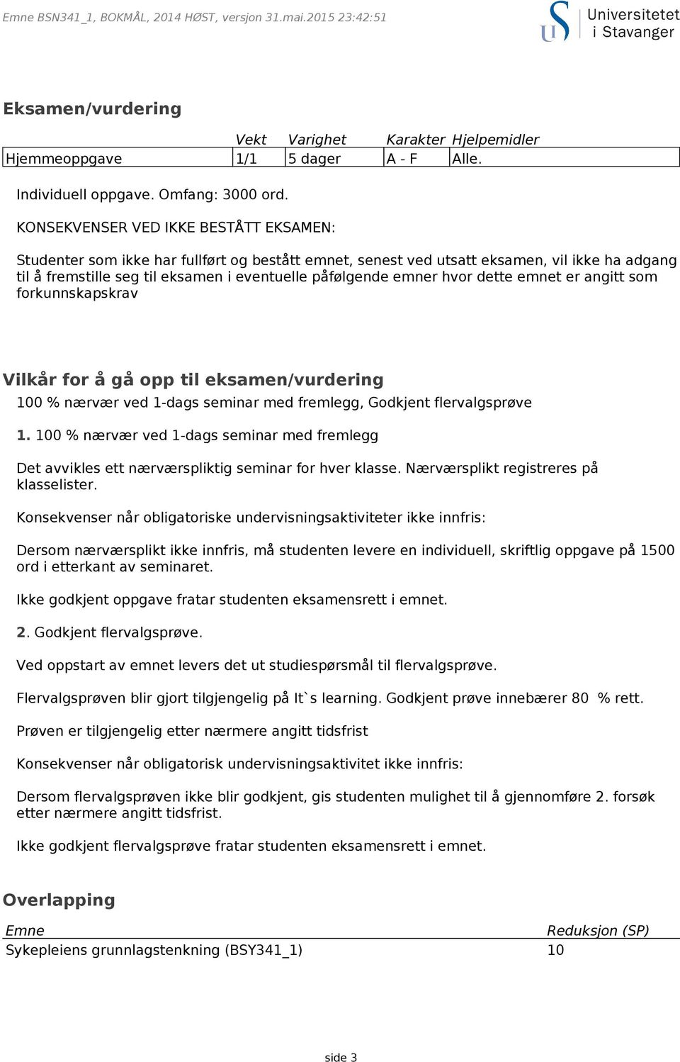 hvor dette emnet er angitt som forkunnskapskrav Vilkår for å gå opp til eksamen/vurdering 100 % nærvær ved 1-dags seminar med fremlegg, Godkjent flervalgsprøve 1.