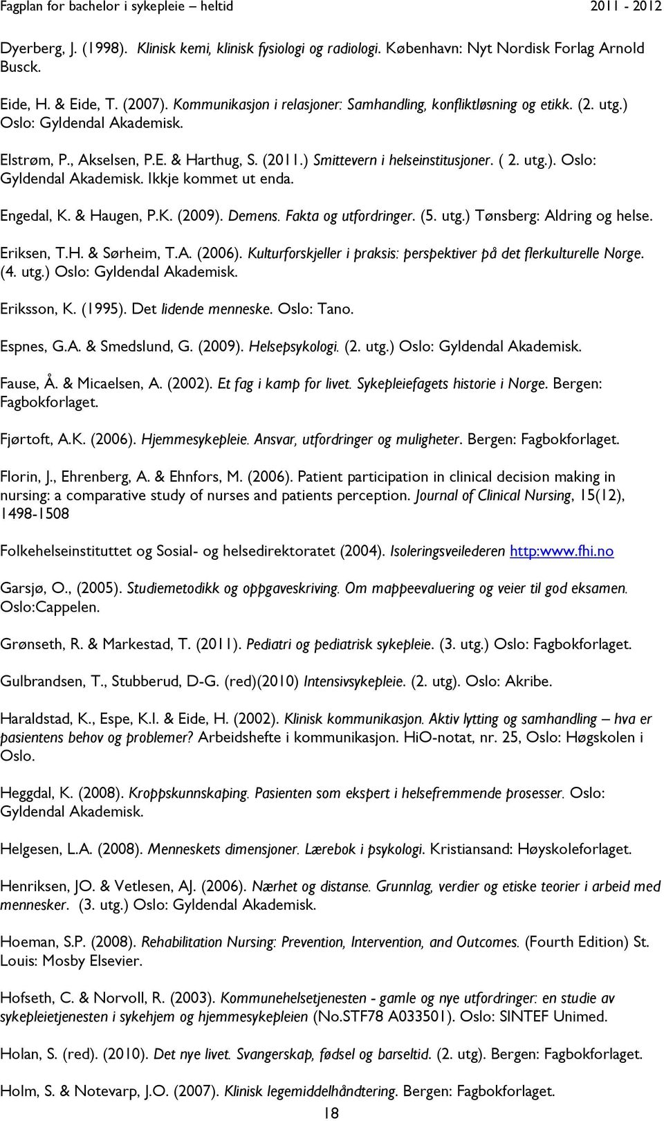Engedal, K. & Haugen, P.K. (2009). Demens. Fakta og utfordringer. (5. utg.) Tønsberg: Aldring og helse. Eriksen, T.H. & Sørheim, T.A. (2006).