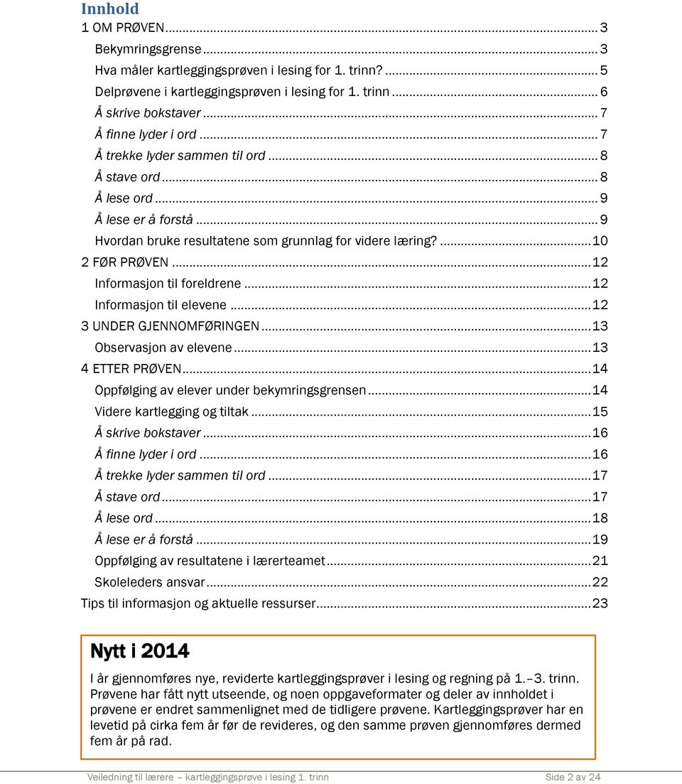 .. 12 Informasjon til foreldrene... 12 Informasjon til elevene... 12 3 UNDER GJENNOMFØRINGEN... 13 Observasjon av elevene... 13 4 ETTER PRØVEN... 14 Oppfølging av elever under bekymringsgrensen.