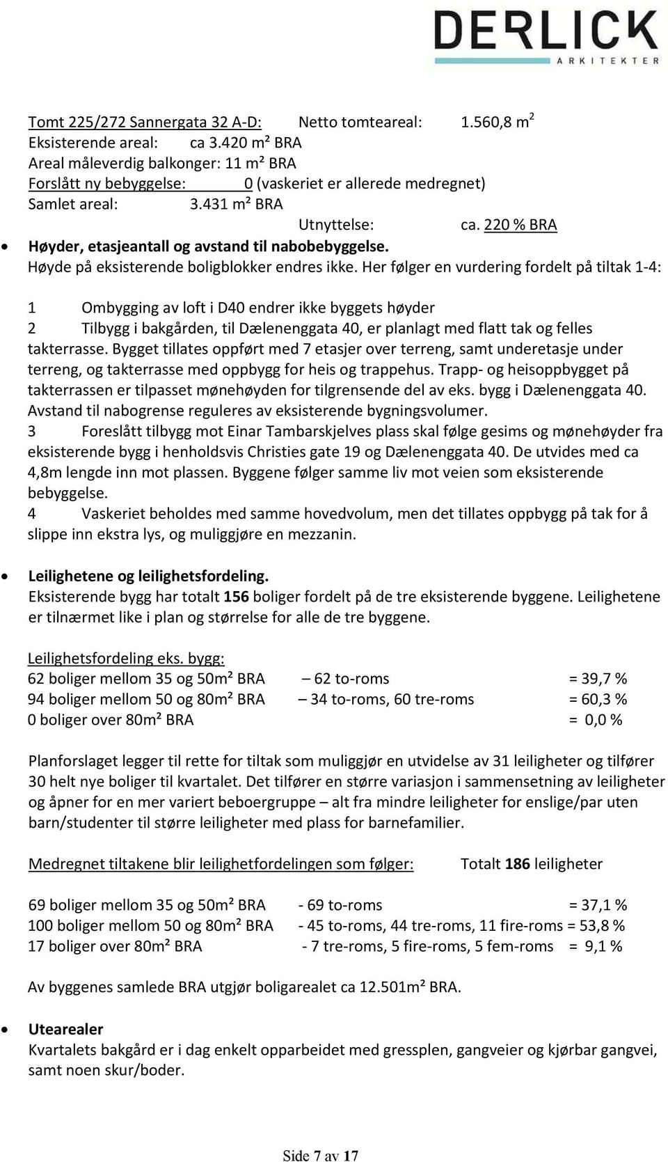 Herfølgerenvurderingfordeltpåtiltak14: 1 OmbyggingavloftiD40endrerikkebyggetshøyder 2 Tilbyggibakgården,tilDælenenggata40,erplanlagtmedflatttakogfelles takterrasse.