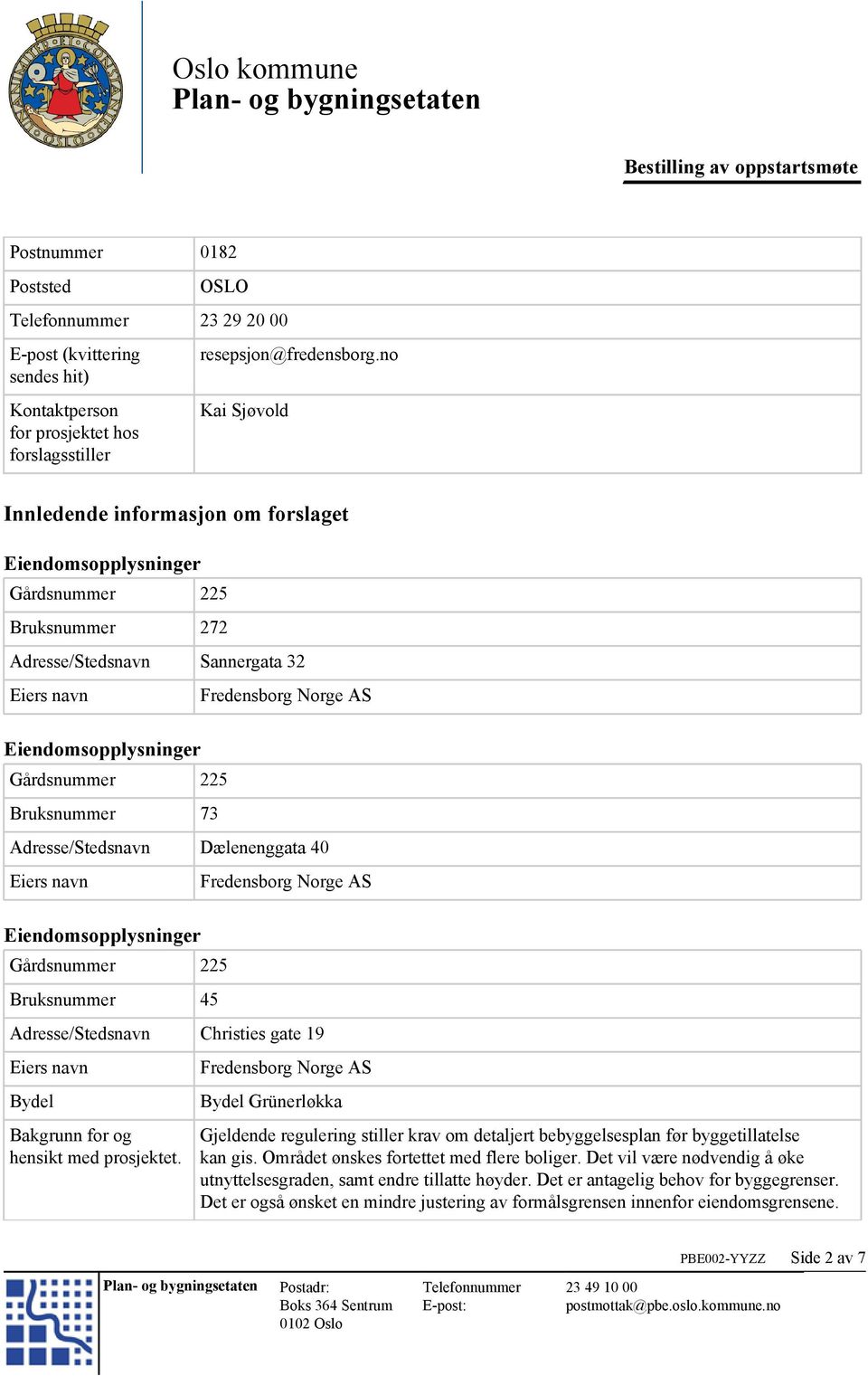 no Kai Sjøvold Innledende informasjon om forslaget Eiendomsopplysninger Gårdsnummer 225 Bruksnummer 272 Adresse/Stedsnavn Sannergata 32 Eiers navn Eiendomsopplysninger Gårdsnummer 225 Bruksnummer 73