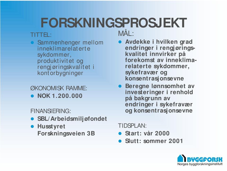 000 FINANSIERING: SBL/Arbeidsmiljøfondet Husstyret Forskningsveien 3B MÅL: Avdekke i hvilken grad endringer i rengjøringskvalitet