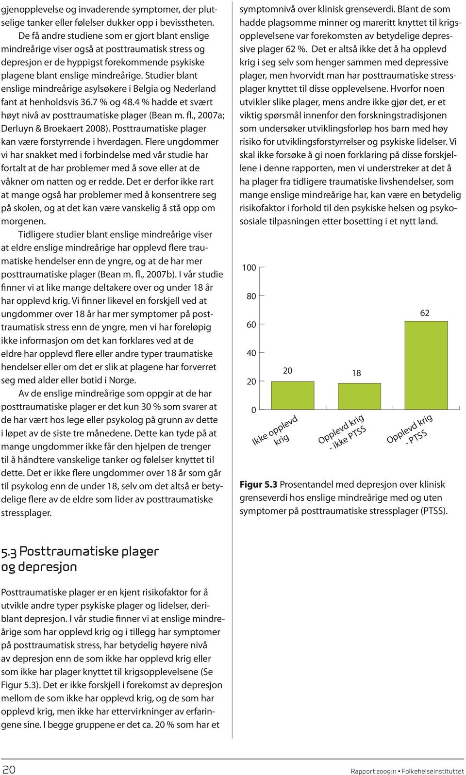 Studier blant enslige mindreårige asylsøkere i Belgia og Nederland fant at henholdsvis 36.7 % og 48.4 % hadde et svært høyt nivå av posttraumatiske plager (Bean m. fl.