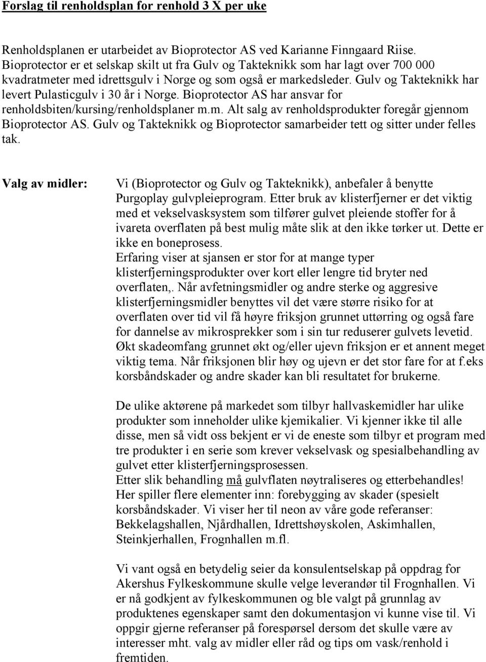 Gulv og Takteknikk har levert Pulasticgulv i 30 år i Norge. Bioprotector AS har ansvar for renholdsbiten/kursing/renholdsplaner m.m. Alt salg av renholdsprodukter foregår gjennom Bioprotector AS.