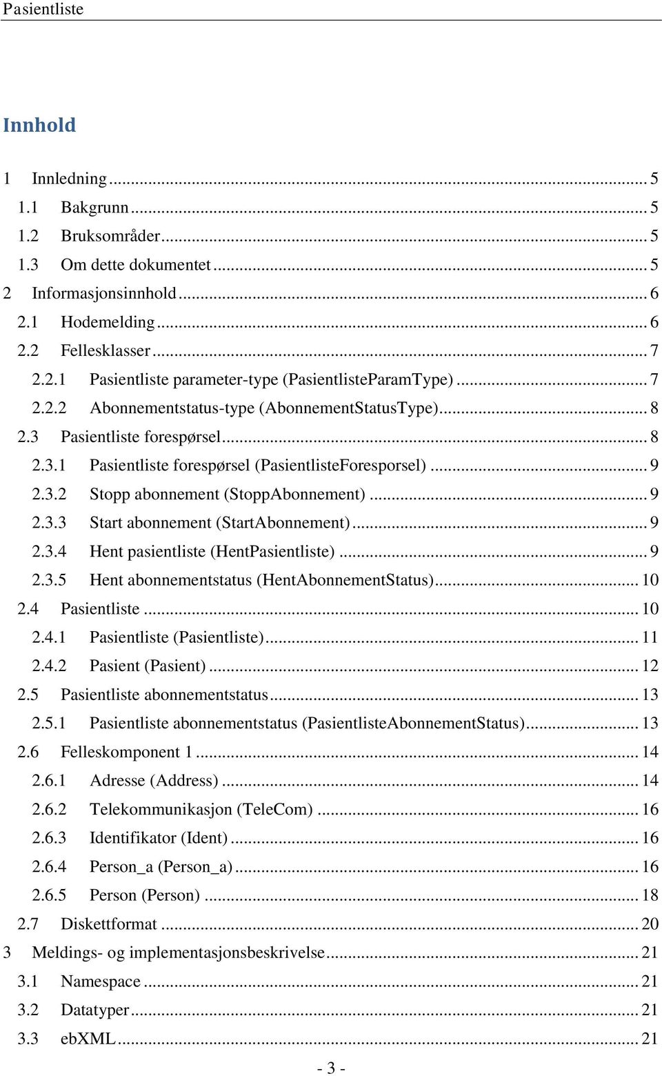 .. 9 2.3.3 Start abonnement (StartAbonnement)... 9 2.3.4 Hent pasientliste (HentPasientliste)... 9 2.3.5 Hent abonnementstatus (HentAbonnementStatus)... 10 2.4 Pasientliste... 10 2.4.1 Pasientliste (Pasientliste).