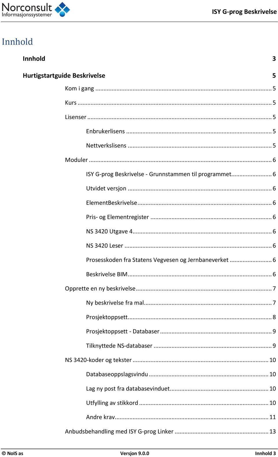 .. 6 Prosesskoden fra Statens Vegvesen og Jernbaneverket... 6 Beskrivelse BIM... 6 Opprette en ny beskrivelse... 7 Ny beskrivelse fra mal... 7 Prosjektoppsett... 8 Prosjektoppsett - Databaser.