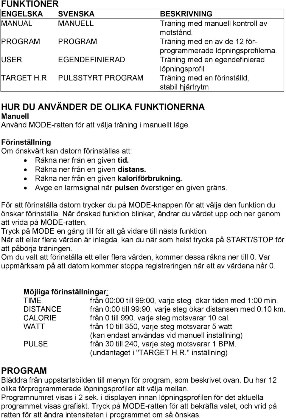 R PULSSTYRT PROGRAM Träning med en förinställd, stabil hjärtrytm HUR DU ANVÄNDER DE OLIKA FUNKTIONERNA Manuell Använd MODE-ratten för att välja träning i manuellt läge.