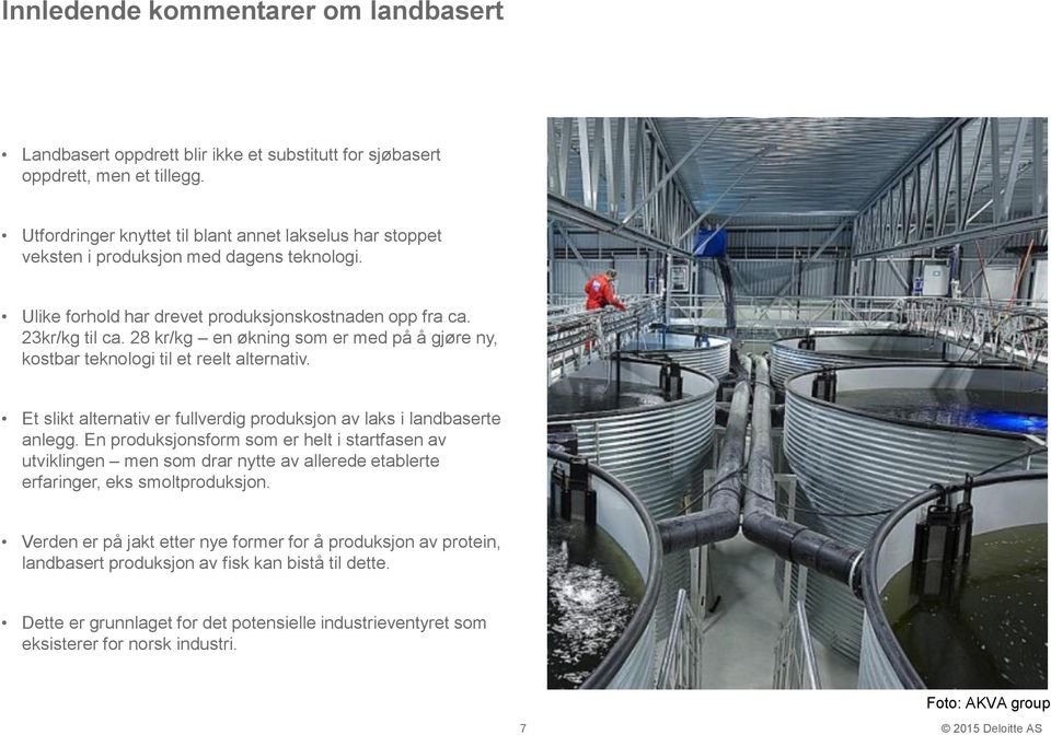 28 kr/kg en økning som er med på å gjøre ny, kostbar teknologi til et reelt alternativ. Et slikt alternativ er fullverdig produksjon av laks i landbaserte anlegg.