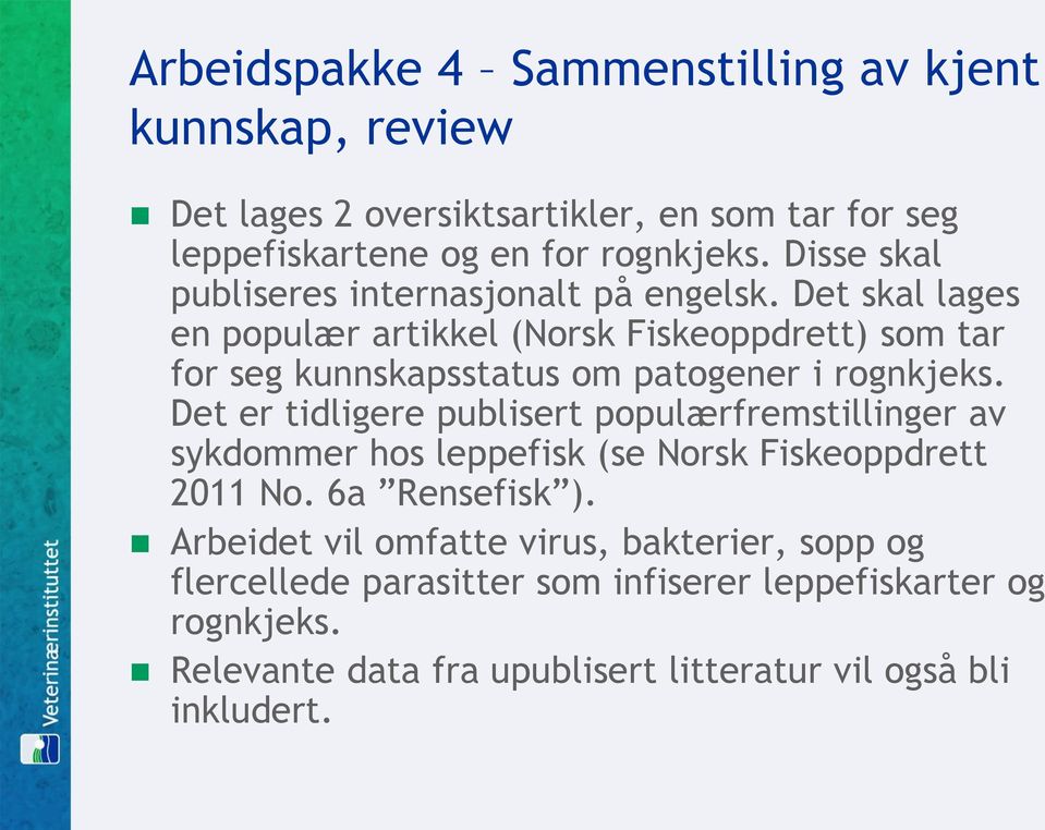 Det skal lages en populær artikkel (Norsk Fiskeoppdrett) som tar for seg kunnskapsstatus om patogener i rognkjeks.