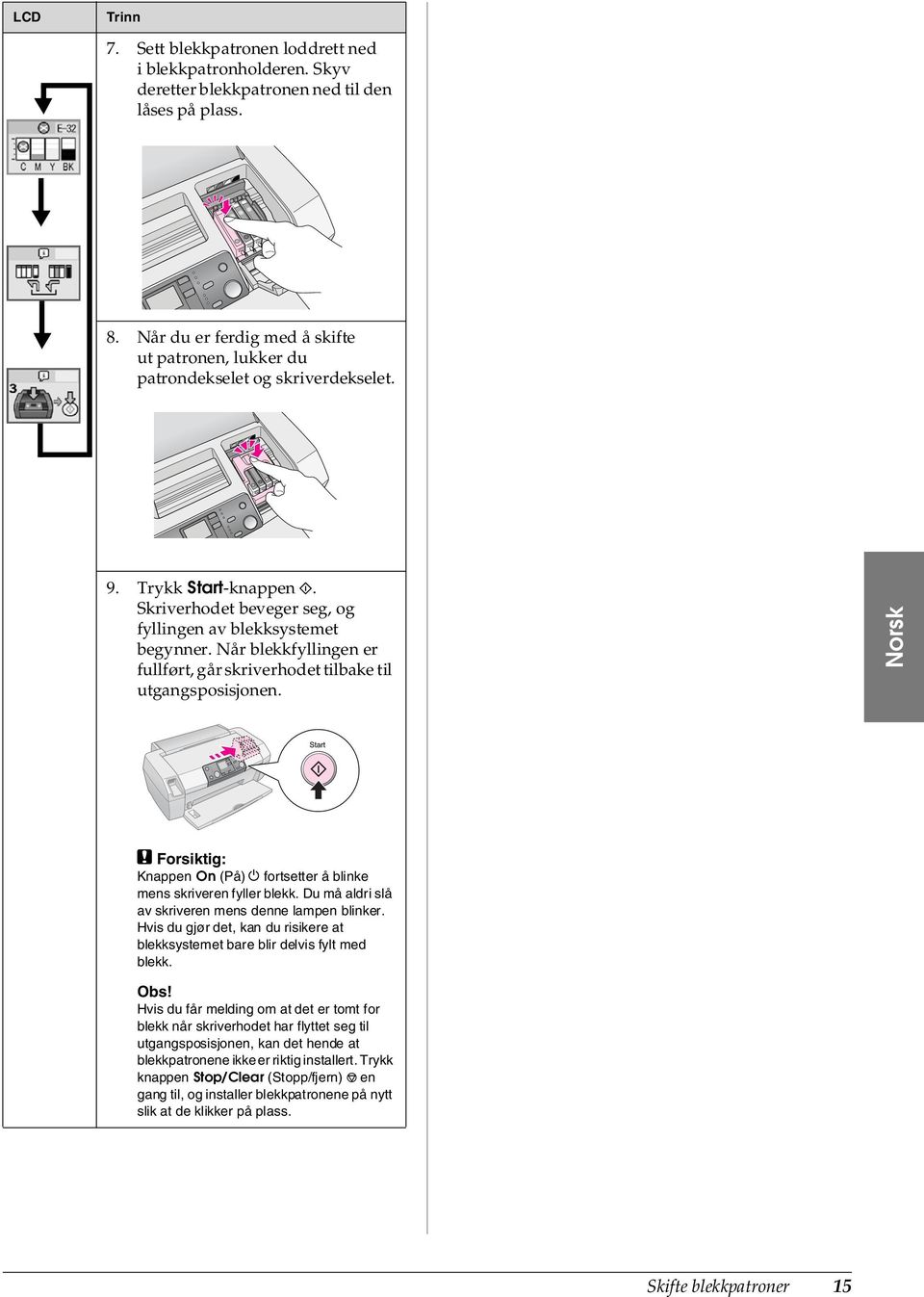 Når blekkfyllingen er fullført, går skriverhodet tilbake til utgangsposisjonen. Norsk c Forsiktig: Knappen On (På) P fortsetter å blinke mens skriveren fyller blekk.