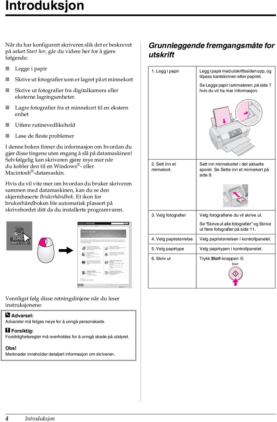 Lagre fotografier fra et minnekort til en ekstern enhet Utføre rutinevedlikehold Løse de fleste problemer 1. Legg i papir Legg i papir med utskriftssiden opp, og tilpass kantskinnen etter papiret.