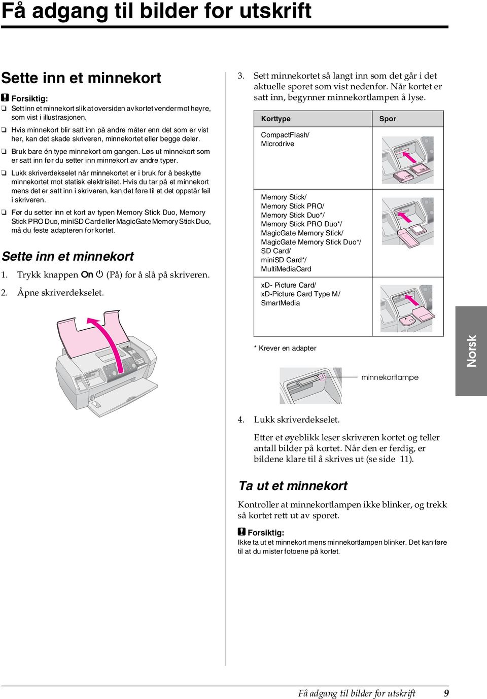 Løs ut minnekort som er satt inn før du setter inn minnekort av andre typer. Lukk skriverdekselet når minnekortet er i bruk for å beskytte minnekortet mot statisk elektrisitet.