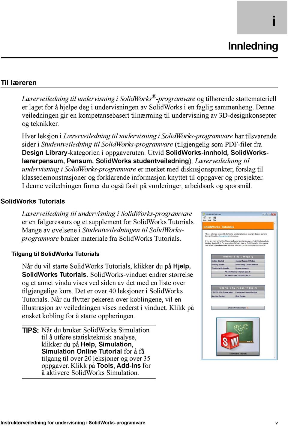 Hver leksjon i Lærerveiledning til undervisning i SolidWorks-programvare har tilsvarende sider i Studentveiledning til SolidWorks-programvare (tilgjengelig som PDF-filer fra Design Library-kategorien