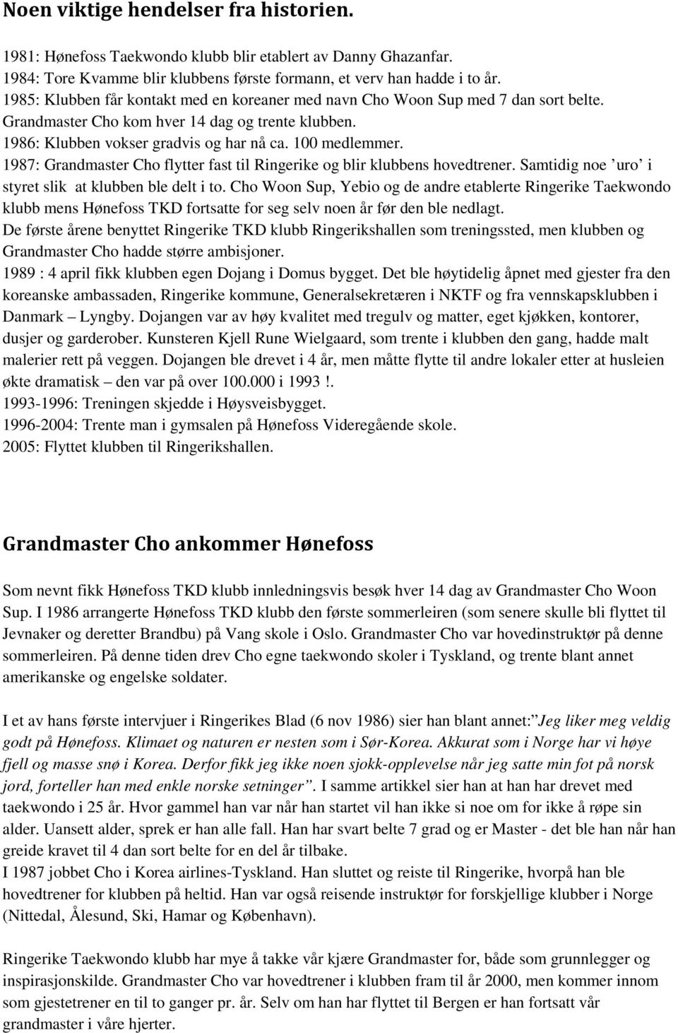 1987: Grandmaster Cho flytter fast til Ringerike og blir klubbens hovedtrener. Samtidig noe uro i styret slik at klubben ble delt i to.