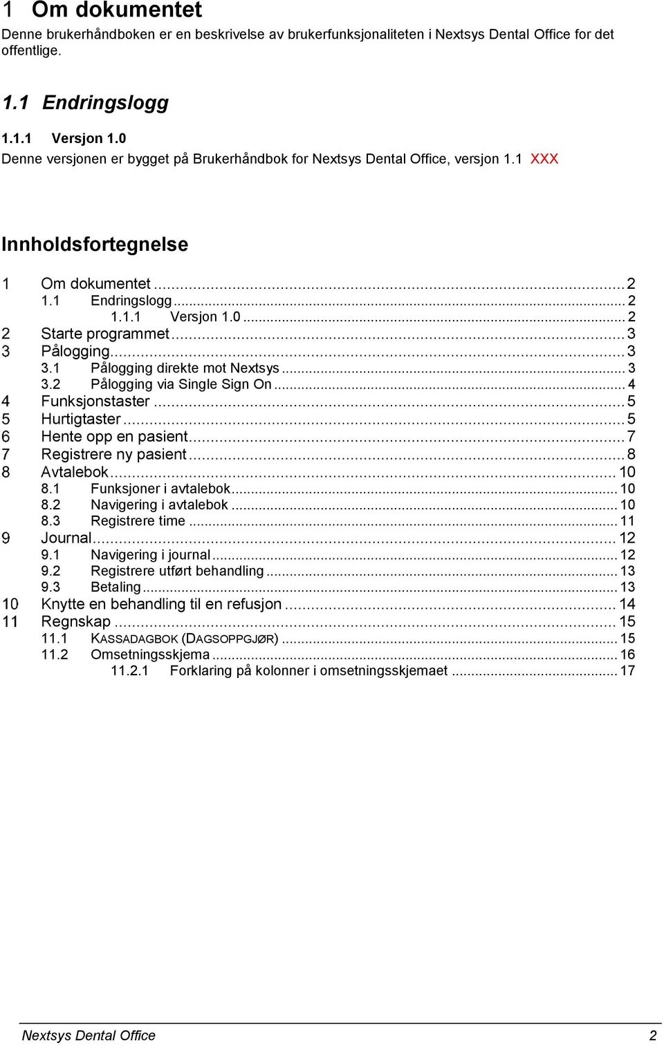 .. 3 Pålogging... 3 3.1 Pålogging direkte mot Nextsys... 3 3.2 Pålogging via Single Sign On... 4 Funksjonstaster... 5 Hurtigtaster... 5 Hente opp en pasient... 7 Registrere ny pasient... 8 Avtalebok.