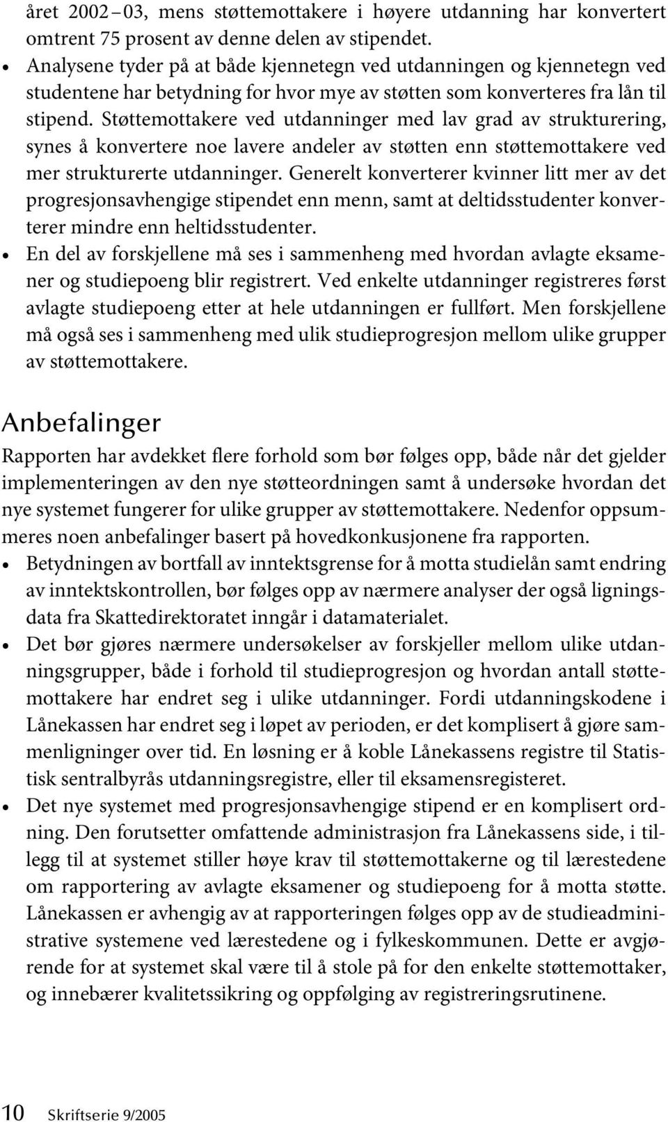 Støttemottakere ved utdanninger med lav grad av strukturering, synes å konvertere noe lavere andeler av støtten enn støttemottakere ved mer strukturerte utdanninger.