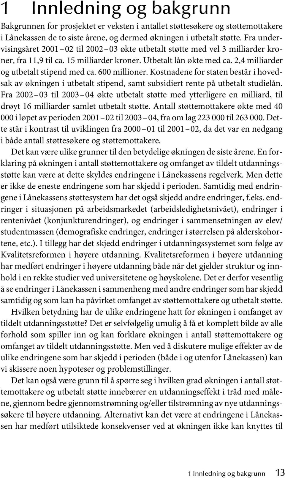 600 millioner. Kostnadene for staten består i hovedsak av økningen i utbetalt stipend, samt subsidiert rente på utbetalt studielån.