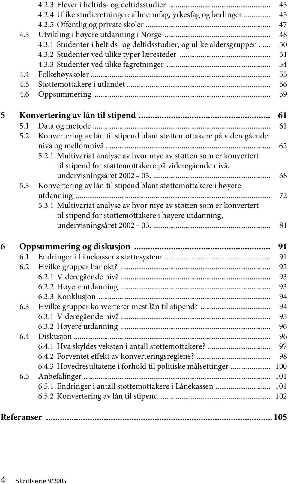 5 Støttemottakere i utlandet... 56 4.6 Oppsummering... 59 5 Konvertering av lån til stipend... 61 5.1 Data og metode... 61 5.2 Konvertering av lån til stipend blant støttemottakere på videregående nivå og mellomnivå.