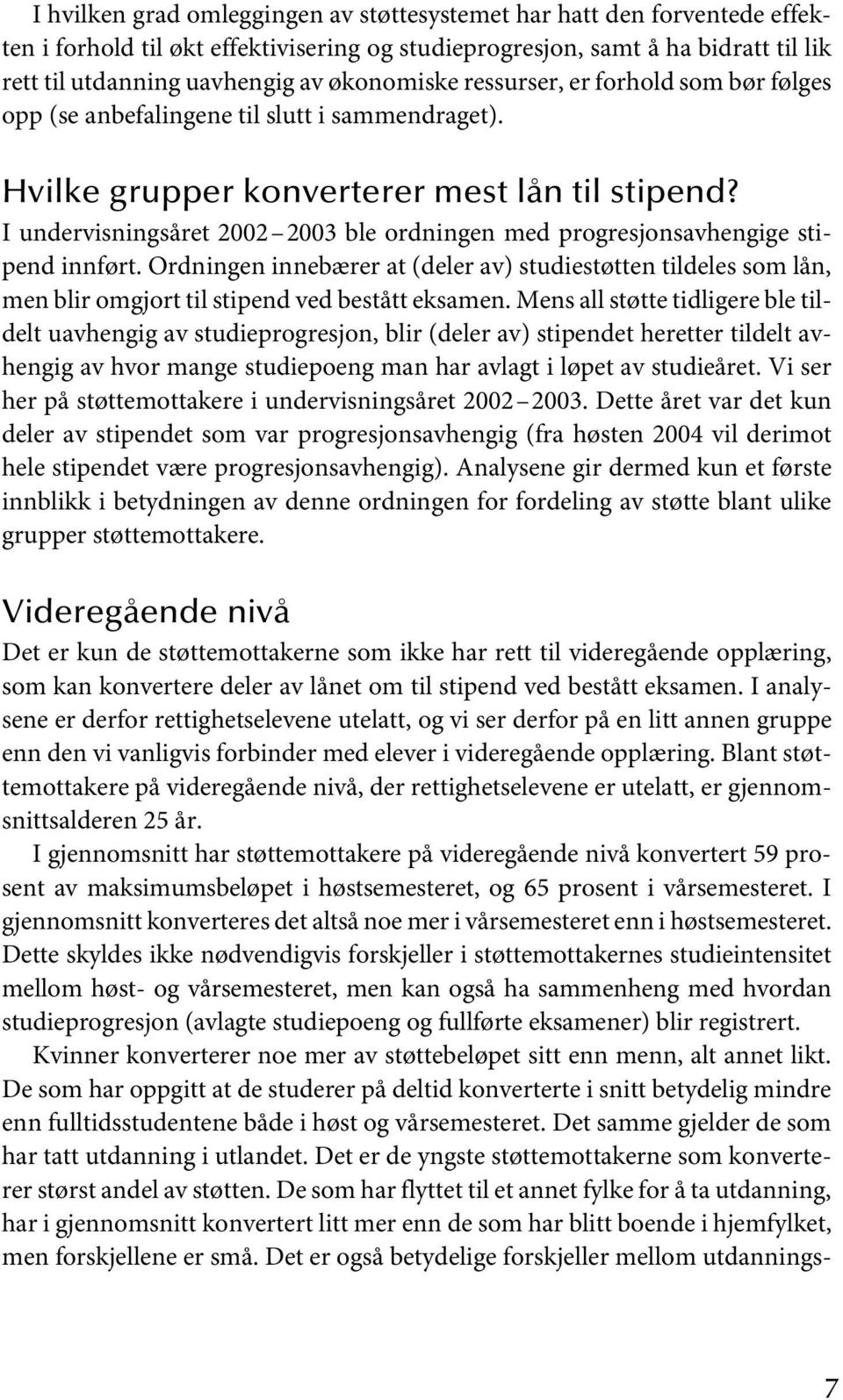 I undervisningsåret 2002 2003 ble ordningen med progresjonsavhengige stipend innført.