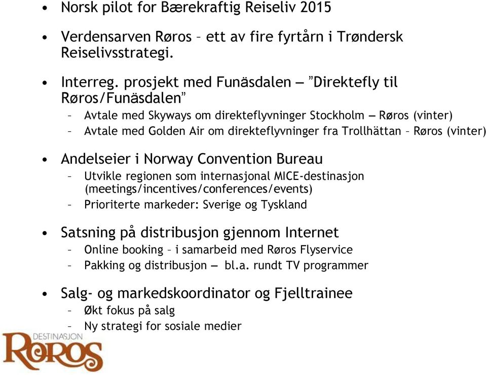 Røros (vinter) Andelseier i Norway Convention Bureau Utvikle regionen som internasjonal MICE-destinasjon (meetings/incentives/conferences/events) Prioriterte markeder: Sverige og