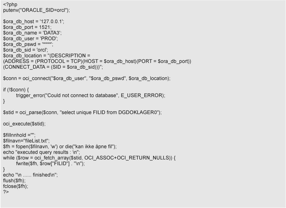 $ora_db_host)(port = $ora_db_port)) (CONNECT_DATA = (SID = $ora_db_sid)))"; $conn = oci_connect("$ora_db_user", "$ora_db_pswd", $ora_db_location); if (!