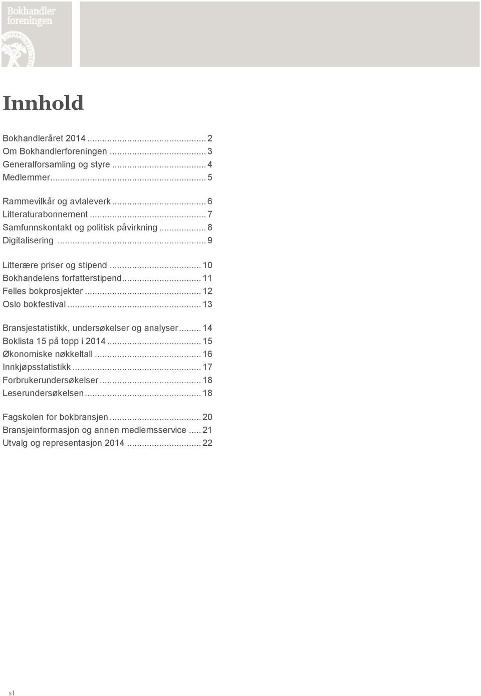 .. 12 Oslo bokfestival... 13 Bransjestatistikk, undersøkelser og analyser... 14 Boklista 15 på topp i 2014... 15 Økonomiske nøkkeltall... 16 Innkjøpsstatistikk.