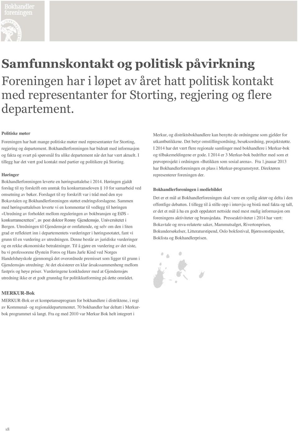 Bokhandlerforeningen har bidratt med informasjon og fakta og svart på spørsmål fra ulike departement når det har vært aktuelt. I tillegg har det vært god kontakt med partier og politikere på Storting.