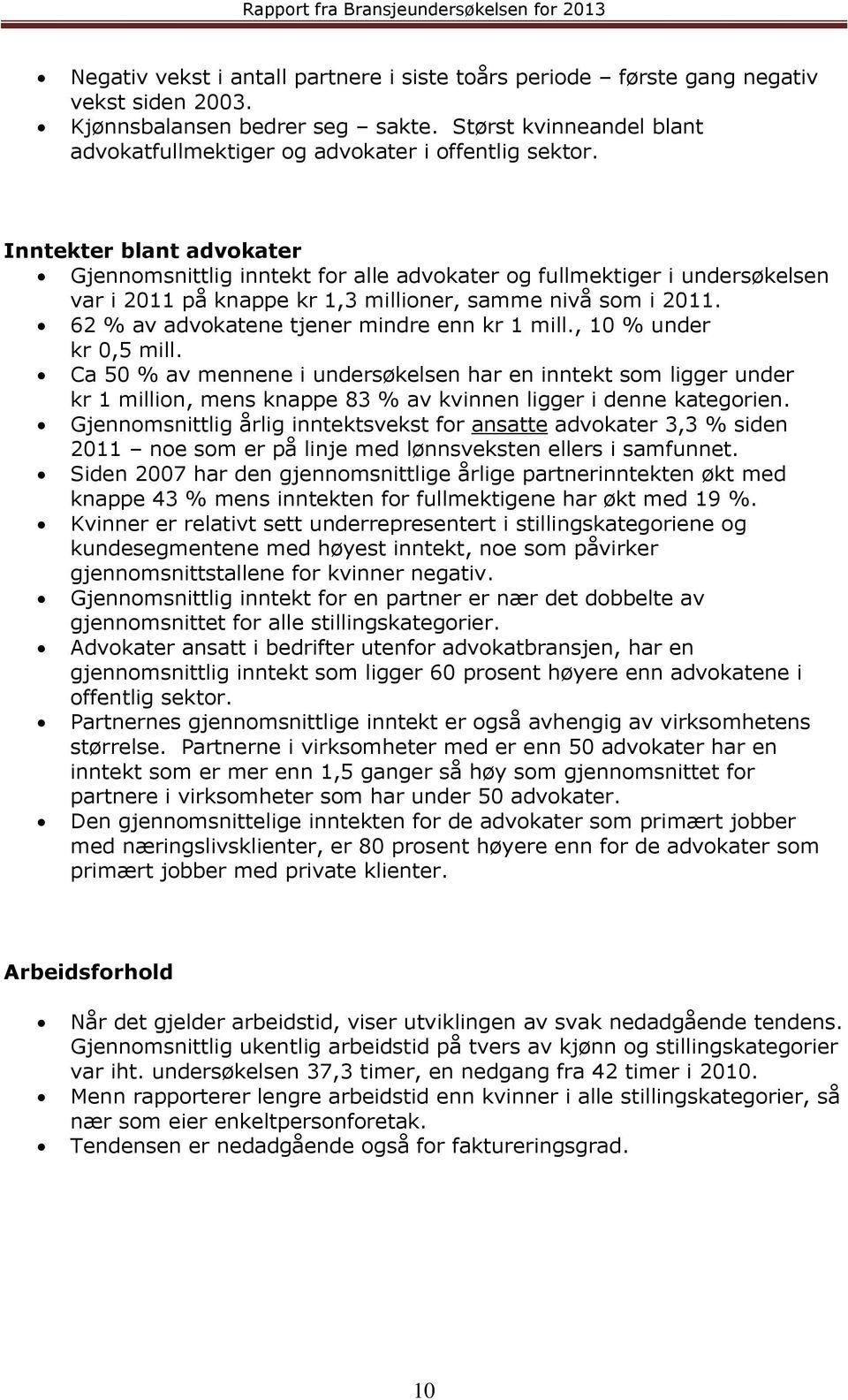 Inntekter blant advokater Gjennomsnittlig inntekt for alle advokater og fullmektiger i undersøkelsen var i 2011 på knappe kr 1,3 millioner, samme nivå som i 2011.