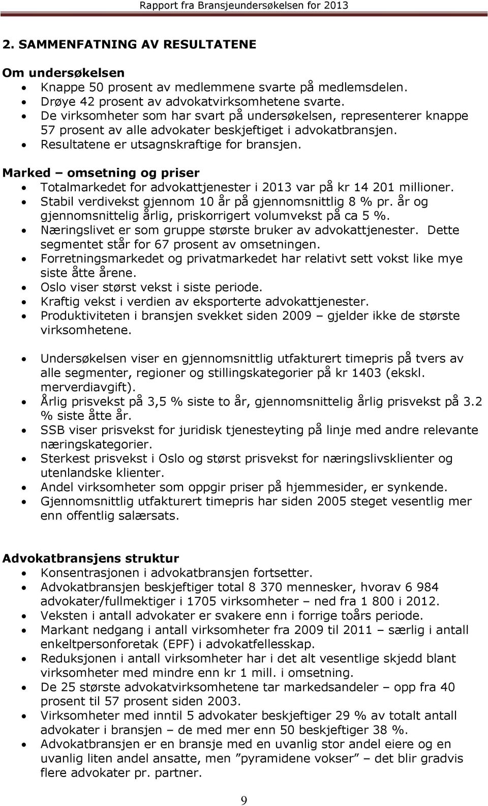 Marked omsetning og priser Totalmarkedet for advokattjenester i 2013 var på kr 14 201 millioner. Stabil verdivekst gjennom 10 år på gjennomsnittlig 8 % pr.