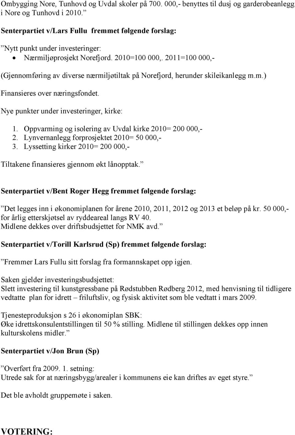 2011=100 000,- (Gjennomføring av diverse nærmiljøtiltak på Norefjord, herunder skileikanlegg m.m.) Finansieres over næringsfondet. Nye punkter under investeringer, kirke: 1.