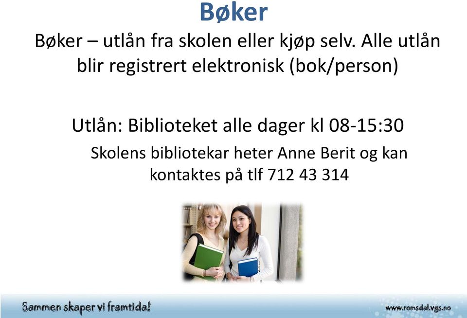 Utlån: Biblioteket alle dager kl 08-15:30 Skolens