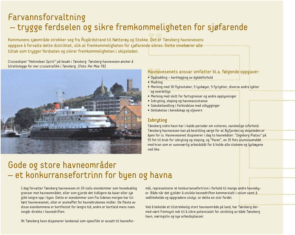 Dette innebærer alle tiltak som trygger ferdselen og sikrer fremkommeligheten i skipsleden. Cruiseskipet Hebredean Spirit på besøk i Tønsberg.