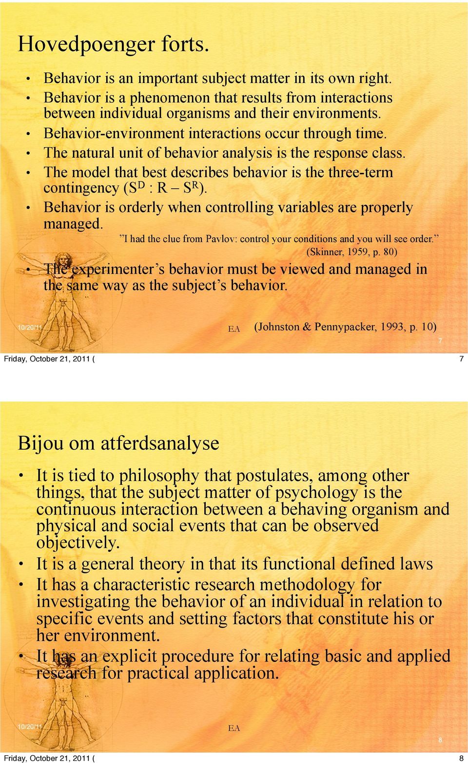 Behavior is orderly when controlling variables are properly managed. I had the clue from Pavlov: control your conditions and you will see order. (Skinner, 1959, p.