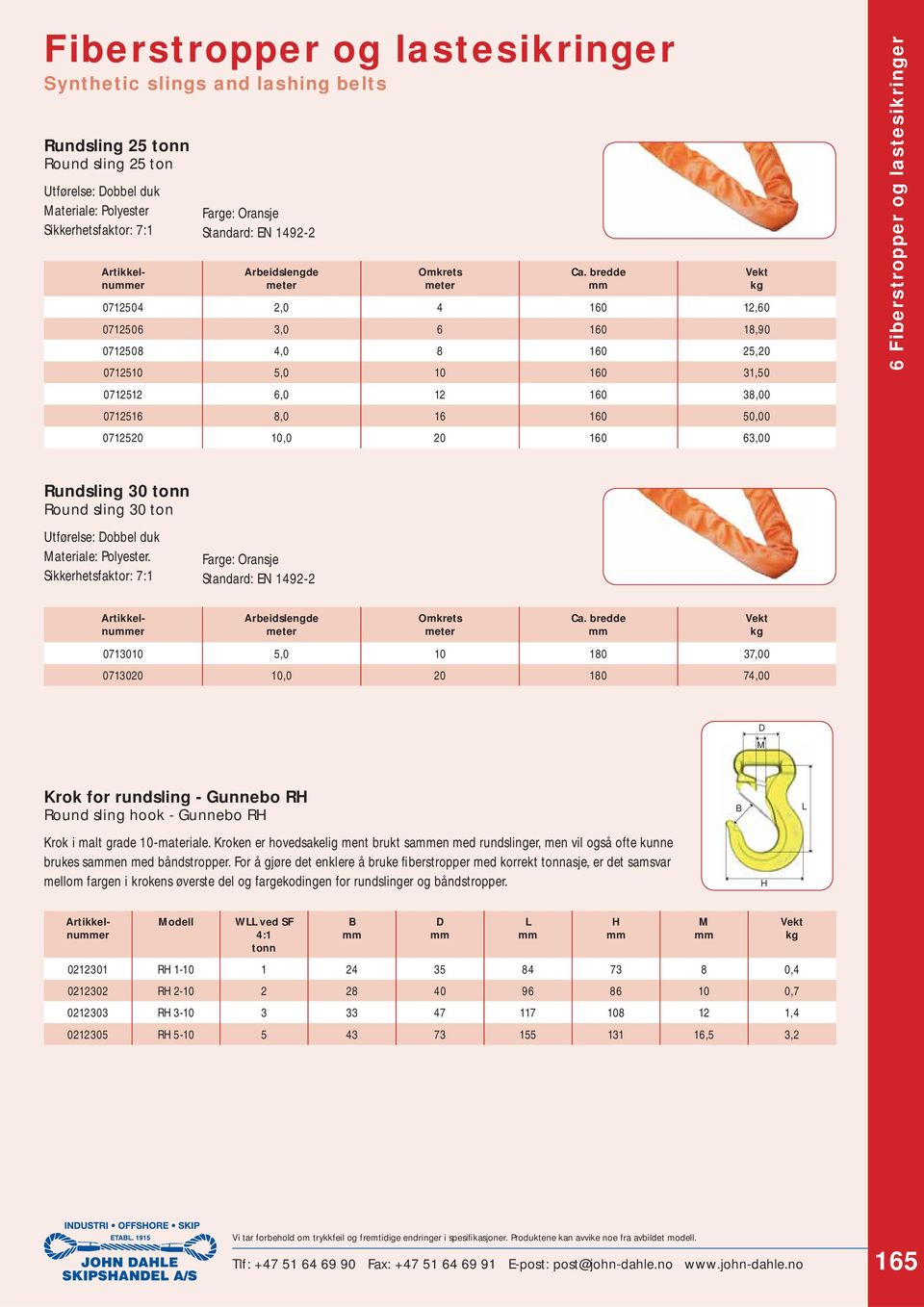 Farge: Oransje Artikkelnuer 0713010 5,0 10 180 37,00 0713020 10,0 20 180 74,00 D M Krok for rundsling - Gunnebo RH Round sling hook - Gunnebo RH Krok i malt grade 10-materiale.