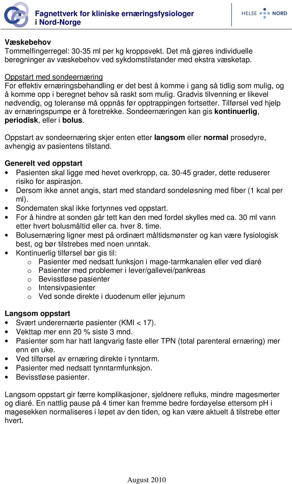 Gradvis tilvenning er likevel nødvendig, og toleranse må oppnås før opptrappingen fortsetter. Tilførsel ved hjelp av ernæringspumpe er å foretrekke.